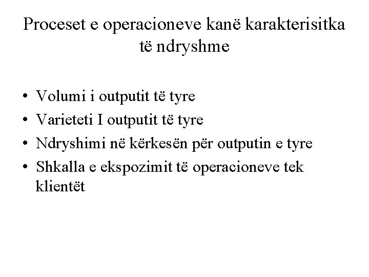 Proceset e operacioneve kanë karakterisitka të ndryshme • • Volumi i outputit të tyre