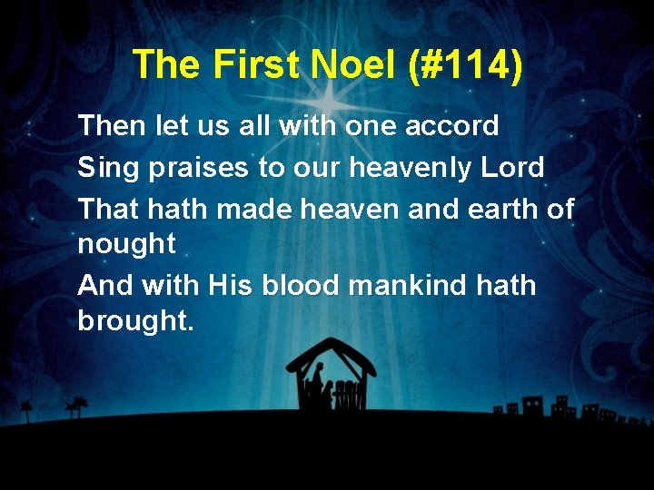 The First Noel (#114) Then let us all with one accord Sing praises to