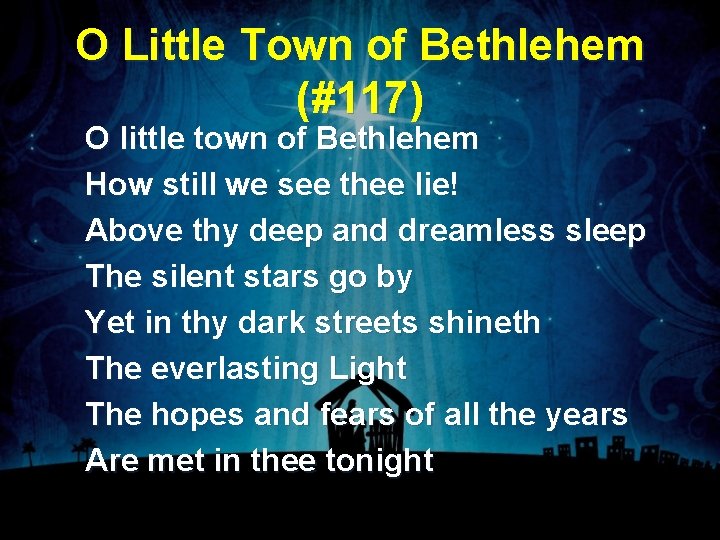 O Little Town of Bethlehem (#117) O little town of Bethlehem How still we