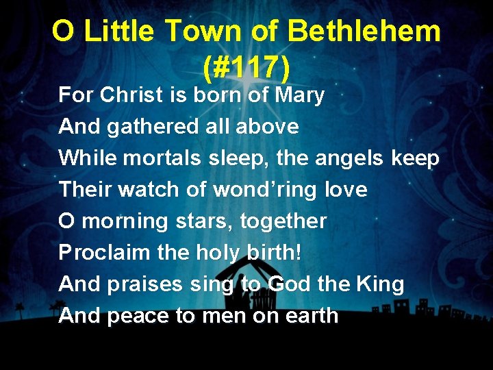 O Little Town of Bethlehem (#117) For Christ is born of Mary And gathered