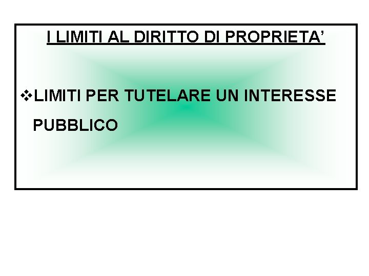 I LIMITI AL DIRITTO DI PROPRIETA’ v. LIMITI PER TUTELARE UN INTERESSE PUBBLICO 