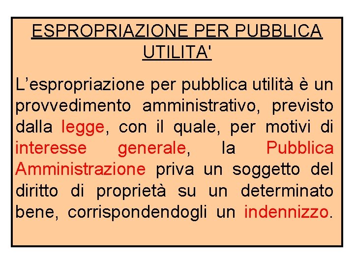 ESPROPRIAZIONE PER PUBBLICA UTILITA' L’espropriazione per pubblica utilità è un provvedimento amministrativo, previsto dalla