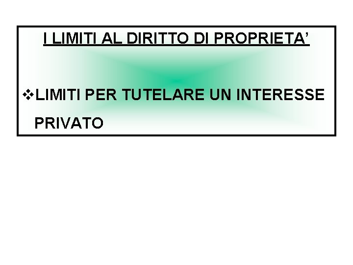 I LIMITI AL DIRITTO DI PROPRIETA’ v. LIMITI PER TUTELARE UN INTERESSE PRIVATO 