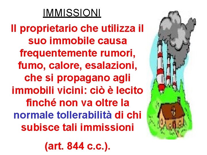  IMMISSIONI Il proprietario che utilizza il suo immobile causa frequentemente rumori, fumo, calore,