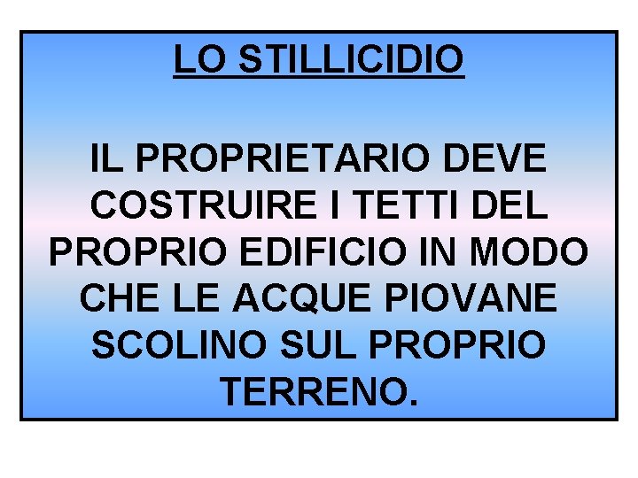 LO STILLICIDIO IL PROPRIETARIO DEVE COSTRUIRE I TETTI DEL PROPRIO EDIFICIO IN MODO CHE