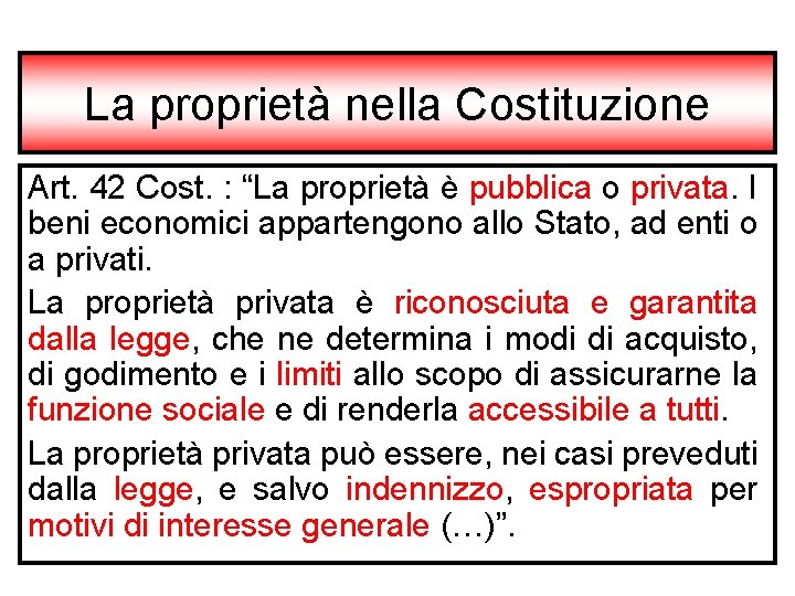 La proprietà nella Costituzione Art. 42 Cost. : “La proprietà è pubblica o privata.