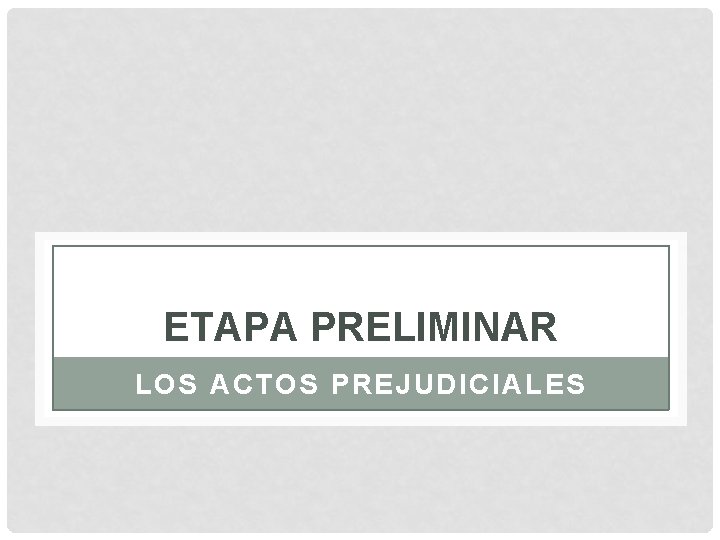 ETAPA PRELIMINAR LOS ACTOS PREJUDICIALES 