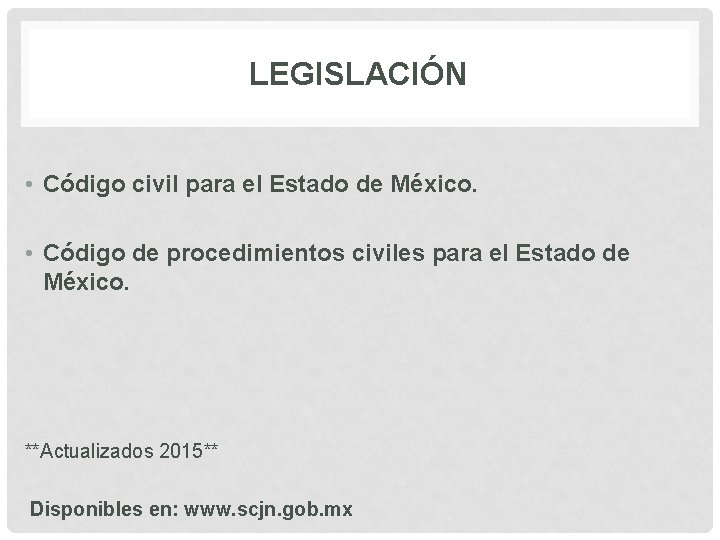 LEGISLACIÓN • Código civil para el Estado de México. • Código de procedimientos civiles