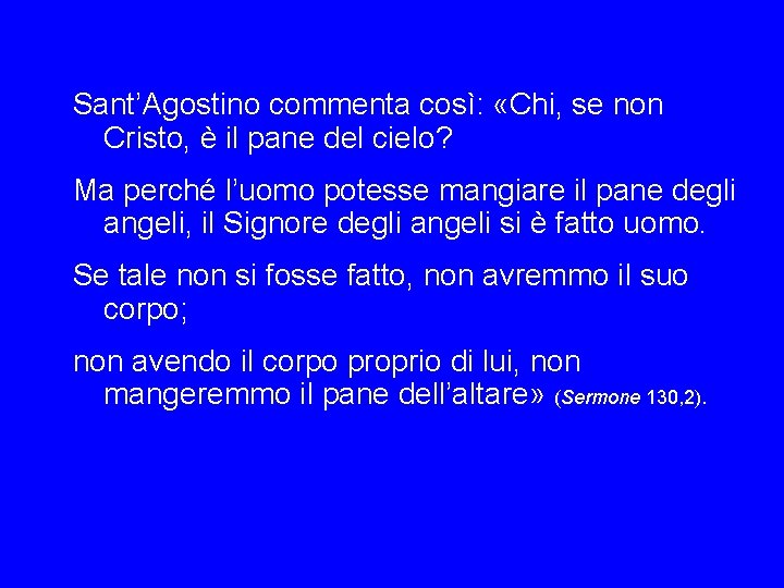 Sant’Agostino commenta così: «Chi, se non Cristo, è il pane del cielo? Ma perché