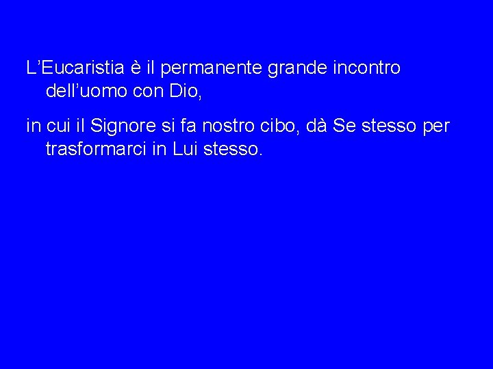 L’Eucaristia è il permanente grande incontro dell’uomo con Dio, in cui il Signore si