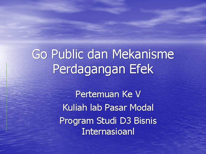 Go Public dan Mekanisme Perdagangan Efek Pertemuan Ke V Kuliah lab Pasar Modal Program