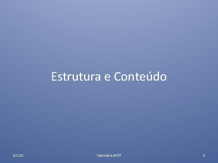 Estrutura e Conteúdo 4/1/18 Seminário AFDP 6 