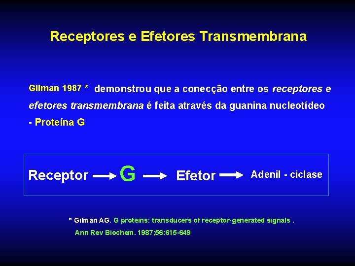 Receptores e Efetores Transmembrana Gilman 1987 * demonstrou que a conecção entre os receptores Receptores e Efetores Transmembrana Gilman 1987 * demonstrou que a conecção entre os receptores