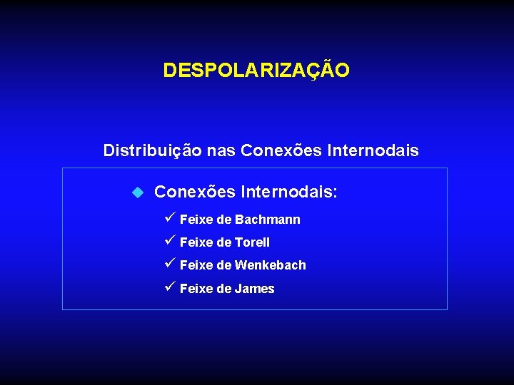 DESPOLARIZAÇÃO Distribuição nas Conexões Internodais u Conexões Internodais: ü Feixe de Bachmann ü Feixe DESPOLARIZAÇÃO Distribuição nas Conexões Internodais u Conexões Internodais: ü Feixe de Bachmann ü Feixe