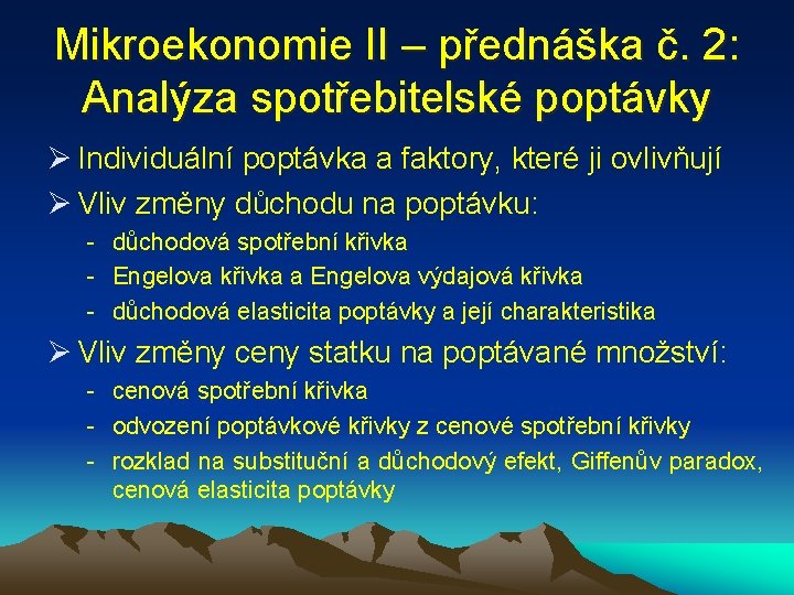 Mikroekonomie II – přednáška č. 2: Analýza spotřebitelské poptávky Ø Individuální poptávka a faktory,