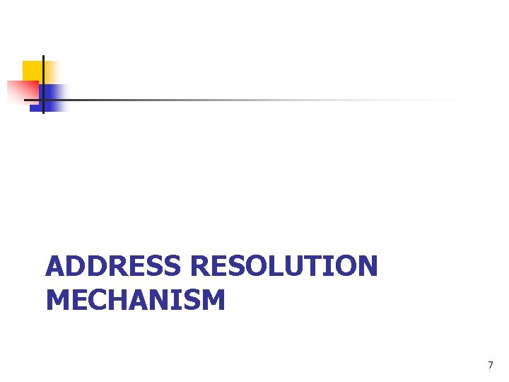 ADDRESS RESOLUTION MECHANISM 7 