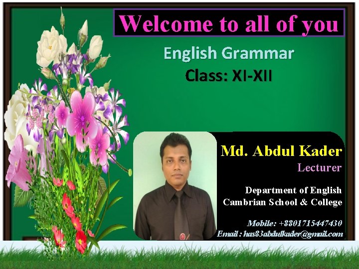 Welcome to all of you English Grammar Class: XI-XII Md. Abdul Kader Lecturer Department