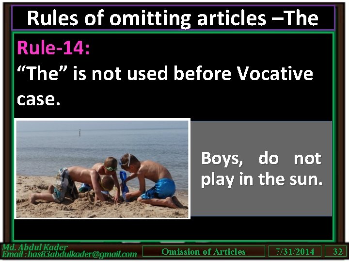 Rules of omitting articles –The Rule-14: “The” is not used before Vocative case. Boys,