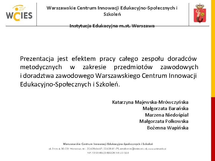 Warszawskie Centrum Innowacji Edukacyjno-Społecznych i Szkoleń Instytucja Edukacyjna m. st. Warszawa Prezentacja jest efektem