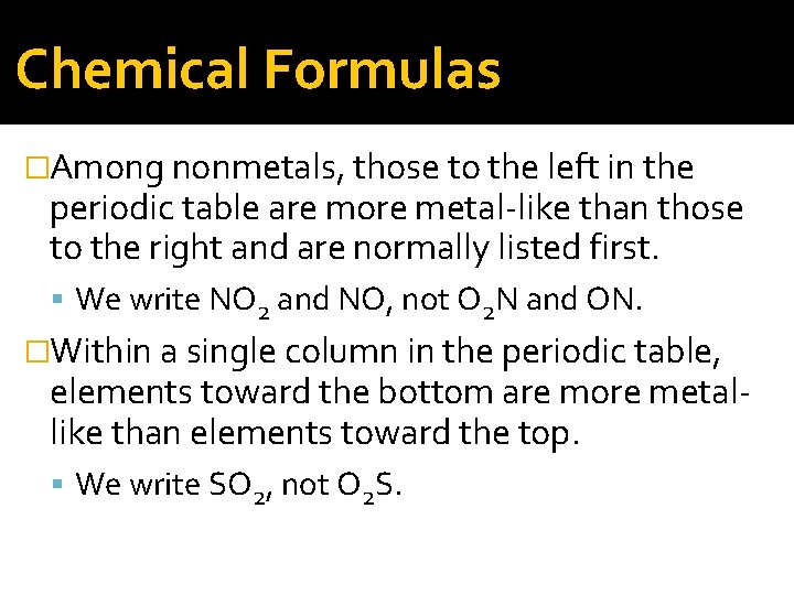 Chemical Formulas �Among nonmetals, those to the left in the periodic table are more