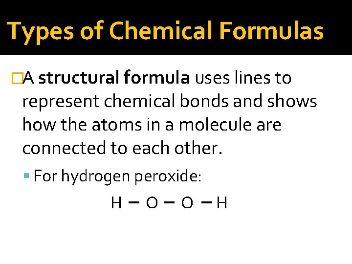 Types of Chemical Formulas �A structural formula uses lines to represent chemical bonds and