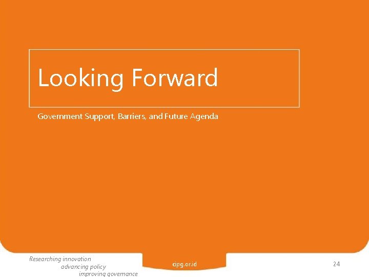 Looking Forward Government Support, Barriers, and Future Agenda Researching innovation advancing policy improving governance