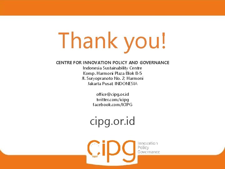 Thank you! CENTRE FOR INNOVATION POLICY AND GOVERNANCE Indonesia Sustainability Centre Komp. Harmoni Plaza