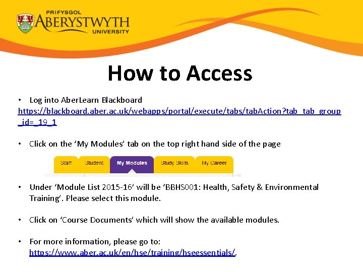How to Access • Log into Aber. Learn Blackboard https: //blackboard. aber. ac. uk/webapps/portal/execute/tabs/tab.