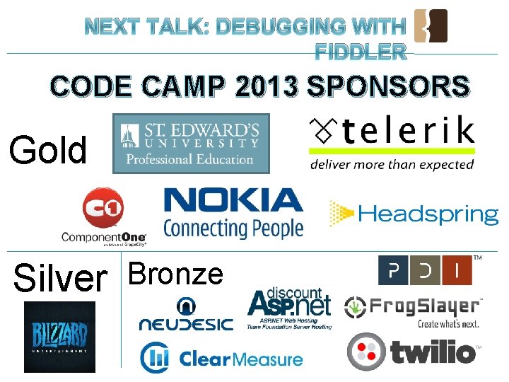 NEXT TALK: DEBUGGING WITH FIDDLER CODE CAMP 2013 SPONSORS Gold Silver Bronze 