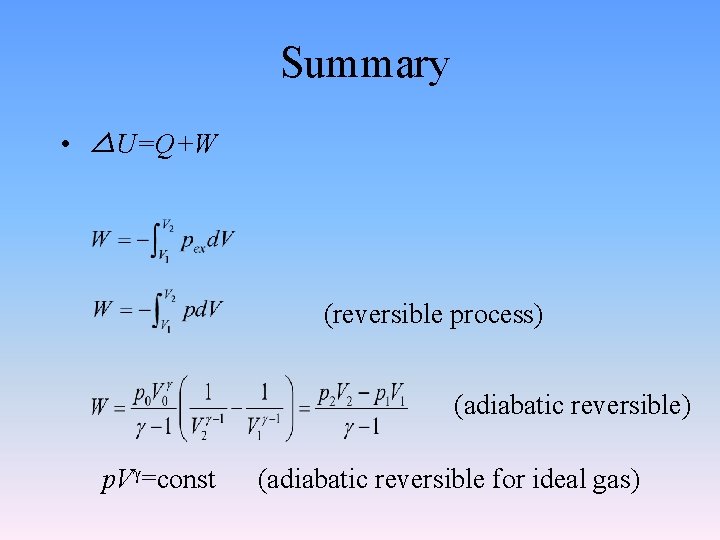 Summary • △U=Q+W (reversible process) (adiabatic reversible) p. Vγ=const (adiabatic reversible for ideal gas)