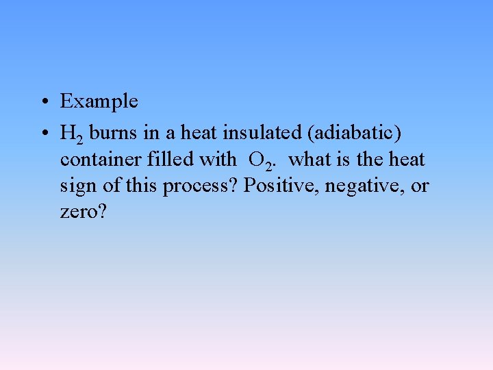  • Example • H 2 burns in a heat insulated (adiabatic) container filled