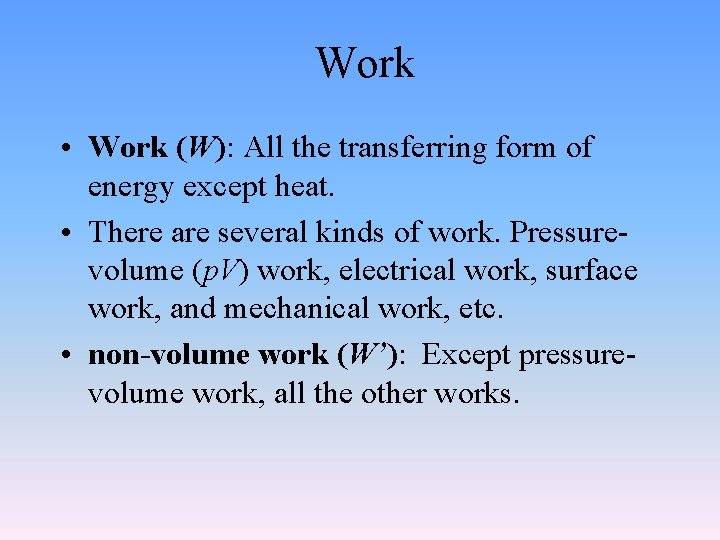 Work • Work (W): All the transferring form of energy except heat. • There