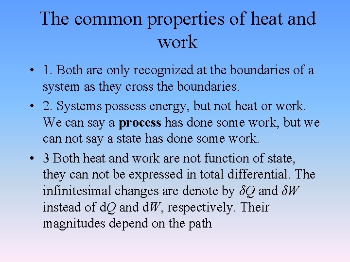 The common properties of heat and work • 1. Both are only recognized at