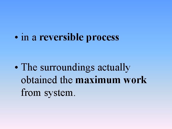  • in a reversible process • The surroundings actually obtained the maximum work