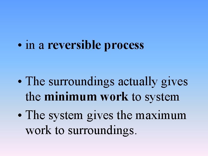  • in a reversible process • The surroundings actually gives the minimum work