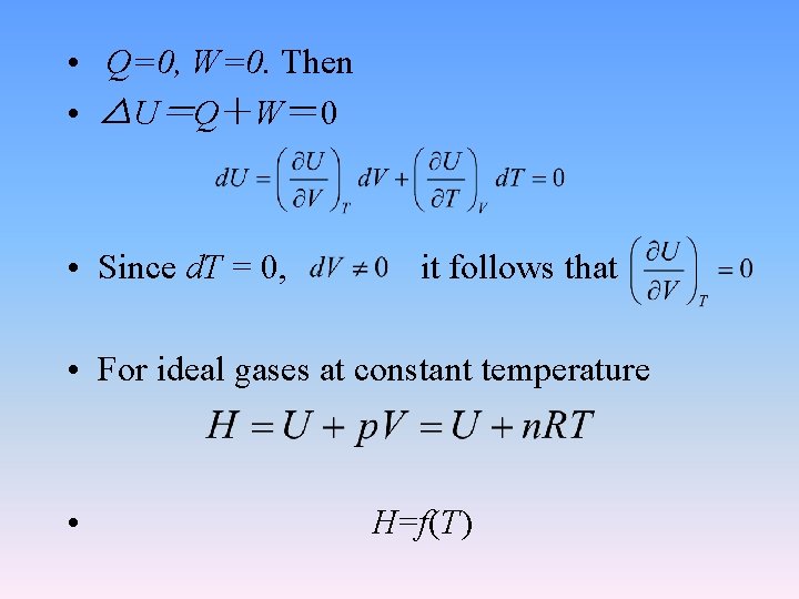  • Q=0, W=0. Then • △U＝Q＋W＝ 0 • Since d. T = 0,