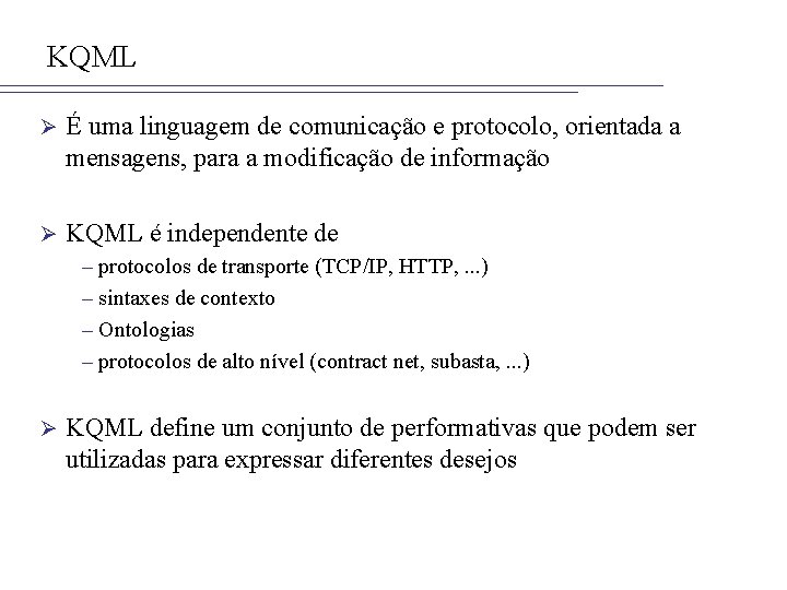KQML Ø É uma linguagem de comunicação e protocolo, orientada a mensagens, para a