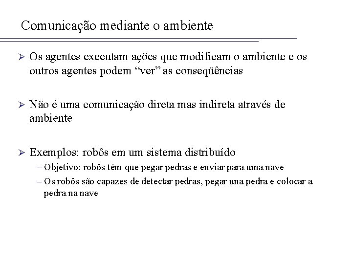 Comunicação mediante o ambiente Ø Os agentes executam ações que modificam o ambiente e