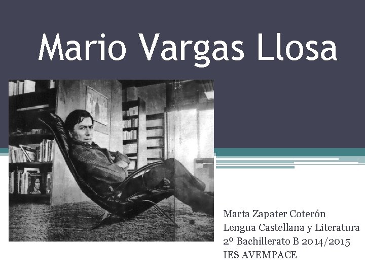 Mario Vargas Llosa Marta Zapater Coterón Lengua Castellana y Literatura 2º Bachillerato B 2014/2015