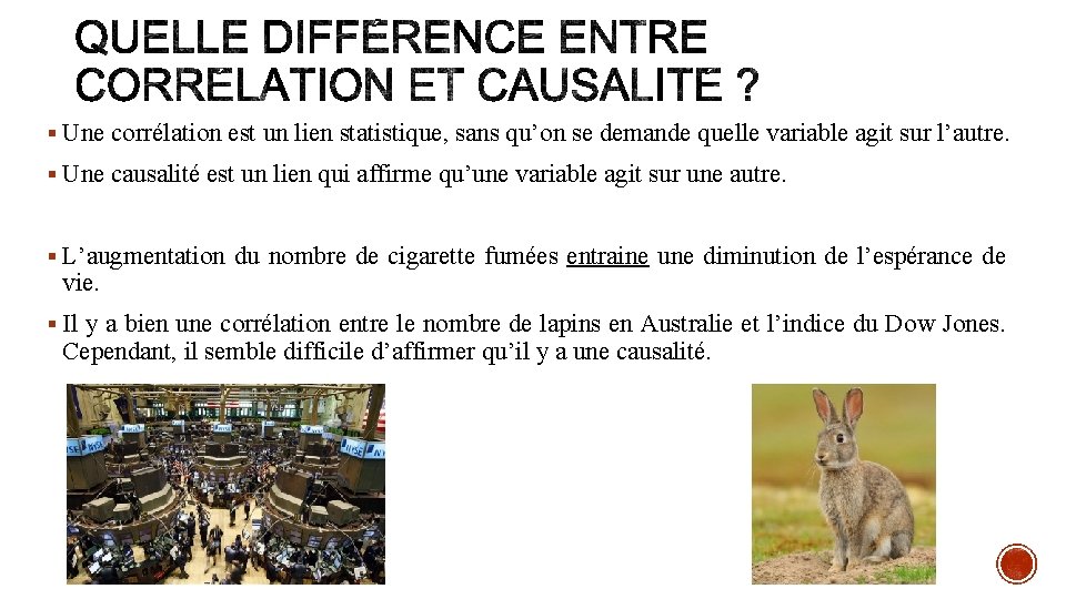 § Une corrélation est un lien statistique, sans qu’on se demande quelle variable agit