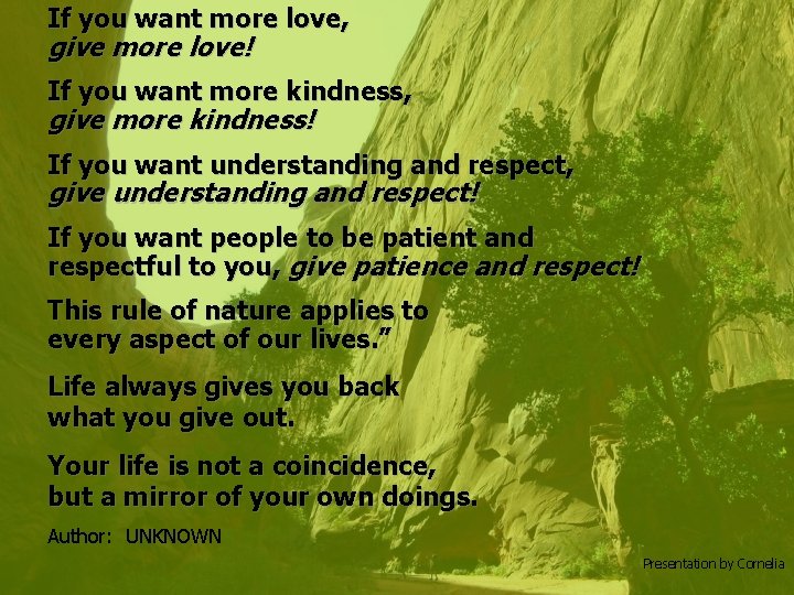 If you want more love, give more love! If you want more kindness, give