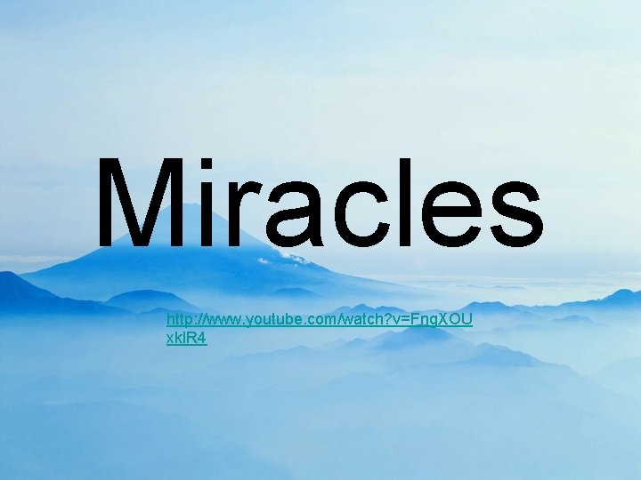 Miracles http: //www. youtube. com/watch? v=Fng. XOU xkl. R 4 