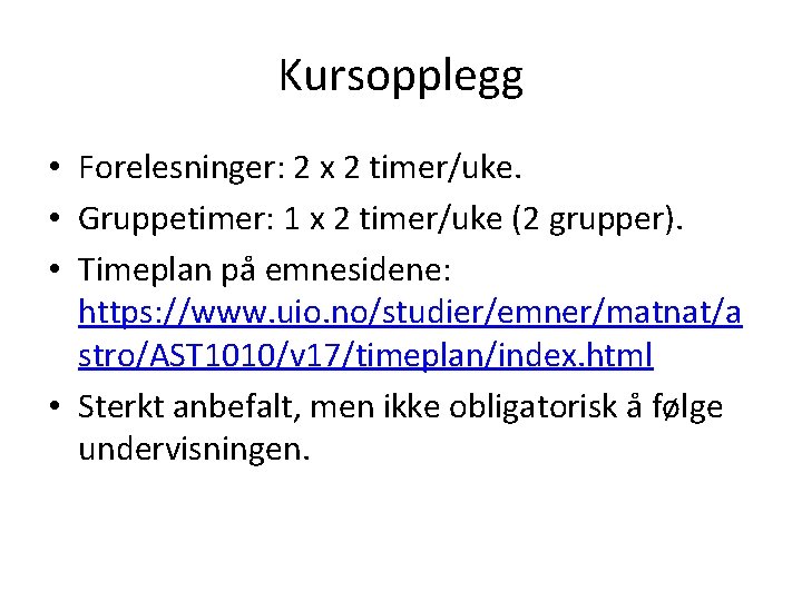 Kursopplegg • Forelesninger: 2 x 2 timer/uke. • Gruppetimer: 1 x 2 timer/uke (2