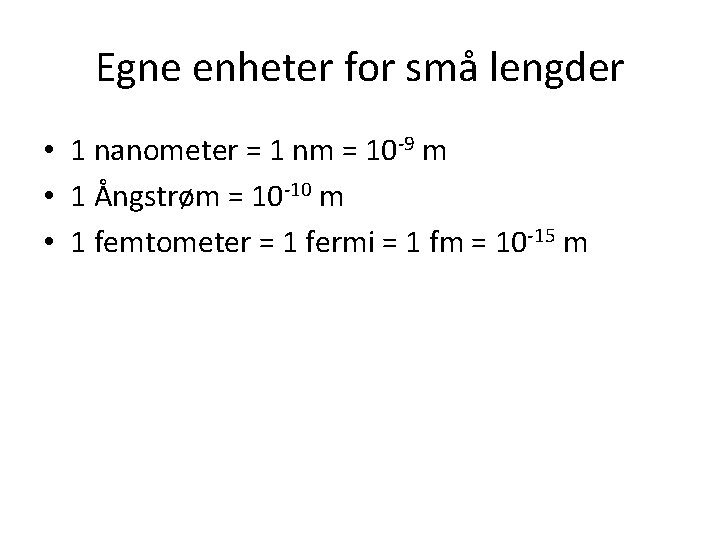 Egne enheter for små lengder • 1 nanometer = 1 nm = 10 -9