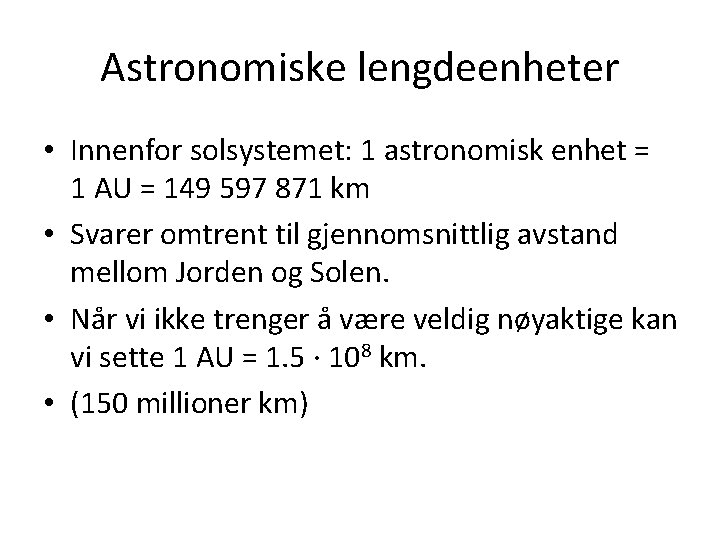 Astronomiske lengdeenheter • Innenfor solsystemet: 1 astronomisk enhet = 1 AU = 149 597