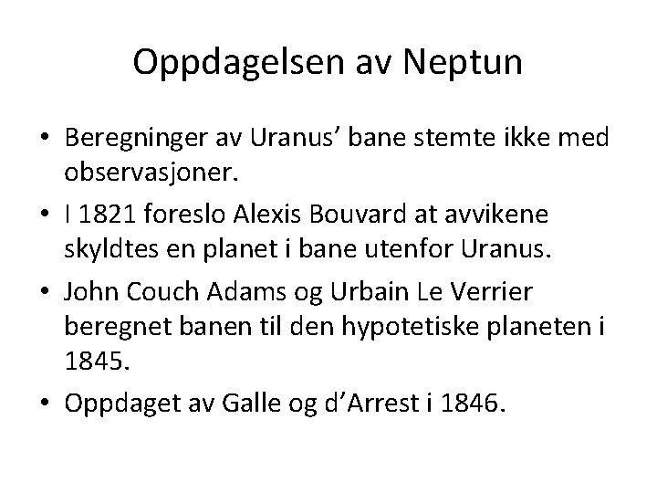 Oppdagelsen av Neptun • Beregninger av Uranus’ bane stemte ikke med observasjoner. • I