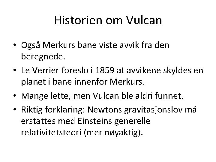 Historien om Vulcan • Også Merkurs bane viste avvik fra den beregnede. • Le