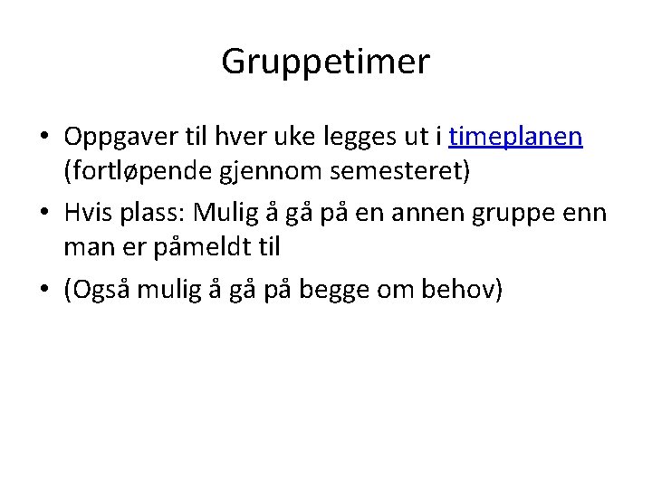 Gruppetimer • Oppgaver til hver uke legges ut i timeplanen (fortløpende gjennom semesteret) •