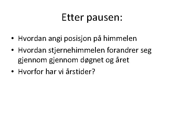 Etter pausen: • Hvordan angi posisjon på himmelen • Hvordan stjernehimmelen forandrer seg gjennom