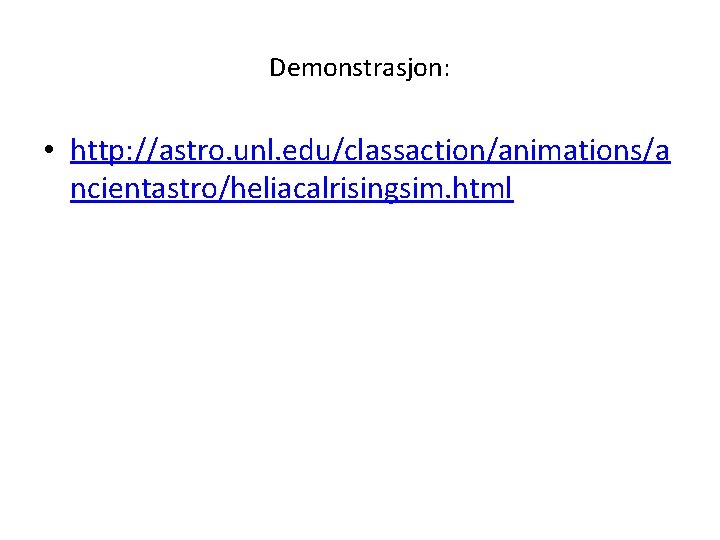 Demonstrasjon: • http: //astro. unl. edu/classaction/animations/a ncientastro/heliacalrisingsim. html 